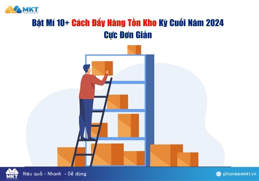 Bật Mí 10+ Cách Đẩy Hàng Tồn Kho Kỳ Cuối Năm 2024 Cực Đơn Giản