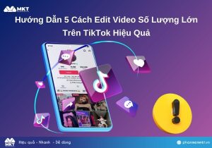 Hướng Dẫn 5 Cách Edit Video Số Lượng Lớn Trên TikTok Hiệu Quả