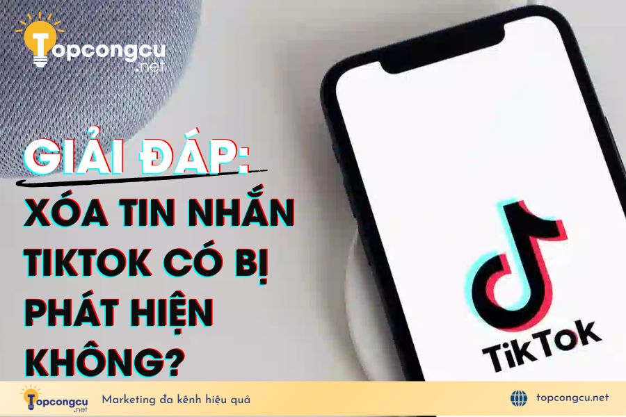 GIẢI ĐÁP: Xóa tin nhắn trên TikTok người kia có biết không?