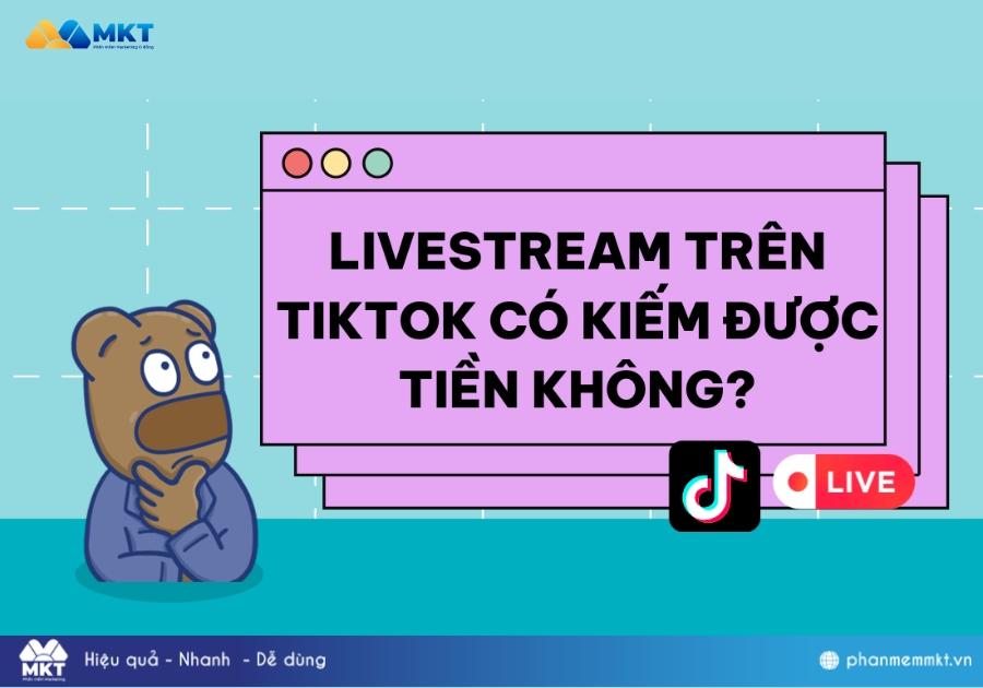 Livestream TikTok có kiếm được tiền không Livestream TikTok có kiếm được tiền không